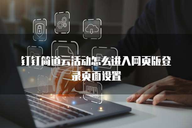 钉钉简道云活动怎么进入网页版登录页面设置