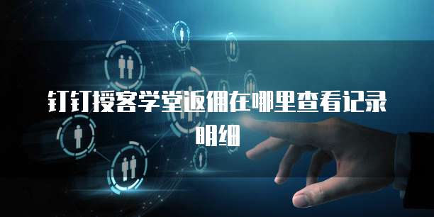 钉钉授客学堂返佣在哪里查看记录明细