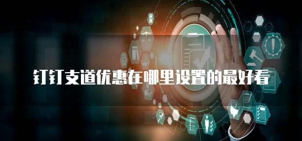 钉钉支道优惠在哪里设置的最好看
