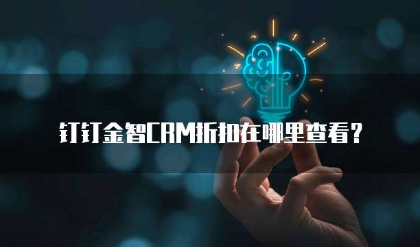 钉钉金智CRM折扣在哪里查看?