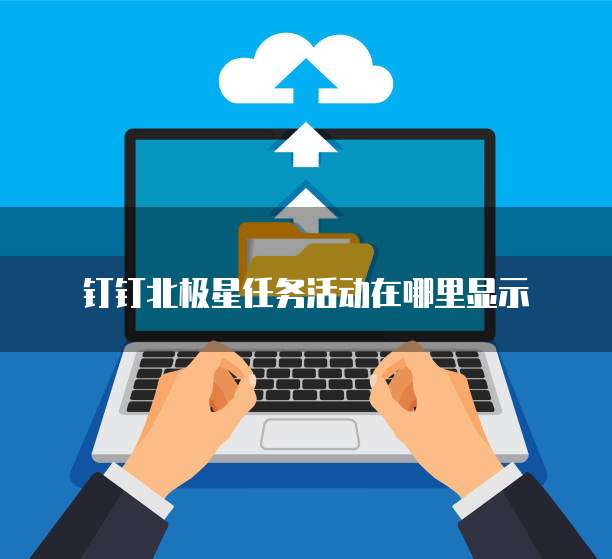 钉钉北极星任务活动在哪里显示