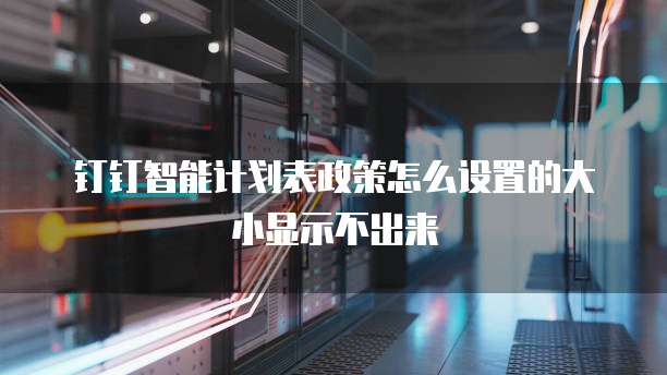钉钉智能计划表政策怎么设置的大小显示不出来