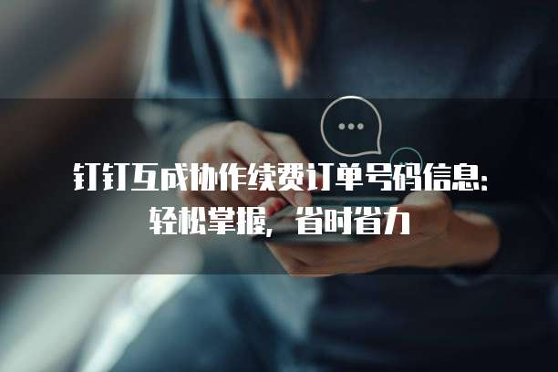 钉钉互成协作续费订单号码信息:轻松掌握,省时省力