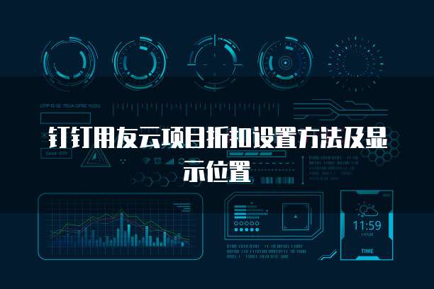 钉钉用友云项目折扣设置方法及显示位置