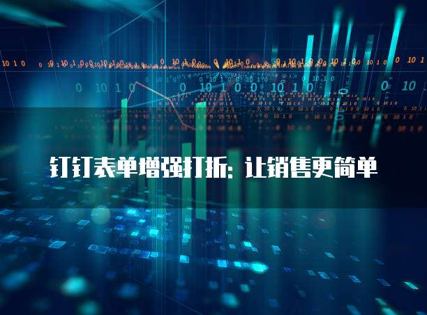 钉钉表单增强打折: 让销售更简单
