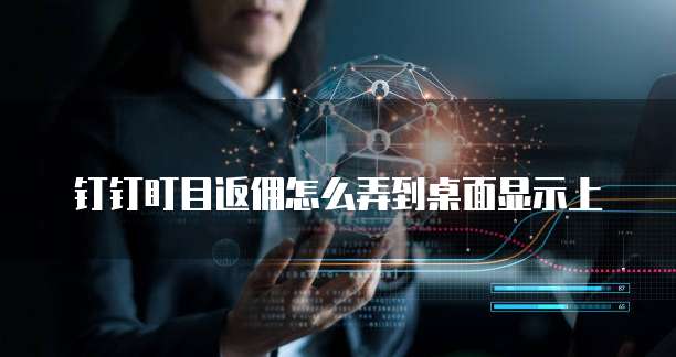 钉钉盯目返佣怎么弄到桌面显示上