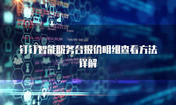 钉钉智能服务台报价明细查看方法详解