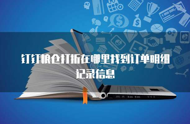 钉钉粮仓打折在哪里找到订单明细记录信息