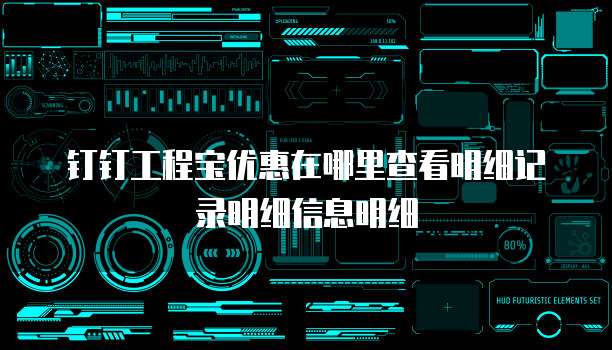 钉钉工程宝优惠在哪里查看明细记录明细信息明细