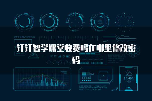 钉钉智学课堂收费吗在哪里修改密码