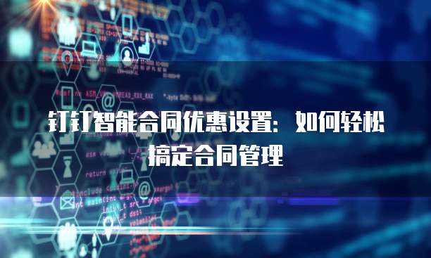 钉钉智能合同优惠设置:如何轻松搞定合同管理