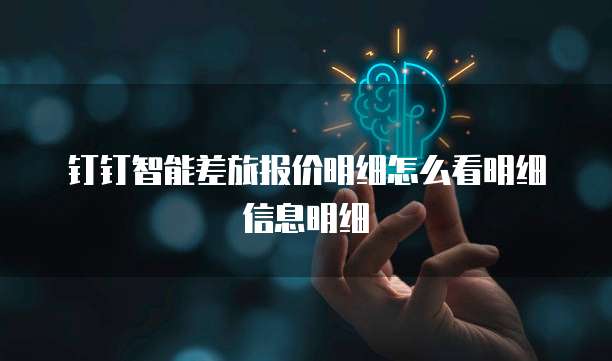 钉钉智能差旅报价明细怎么看明细信息明细