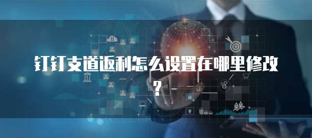 钉钉支道返利怎么设置在哪里修改?