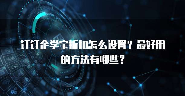 钉钉企学宝折扣怎么设置?最好用的方法有哪些?