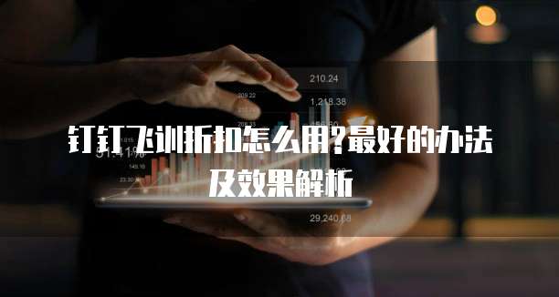 钉钉飞训折扣怎么用?最好的办法及效果解析