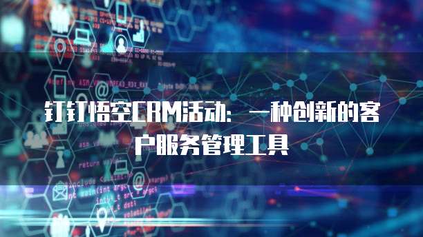 钉钉悟空CRM活动:一种创新的客户服务管理工具