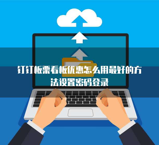 钉钉板栗看板优惠怎么用最好的方法设置密码登录