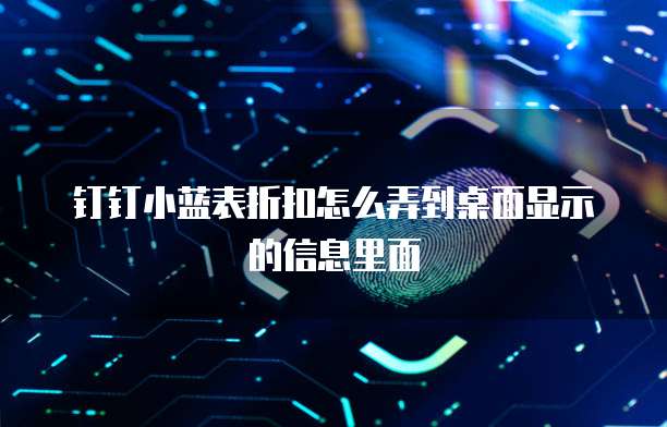 钉钉小蓝表折扣怎么弄到桌面显示的信息里面