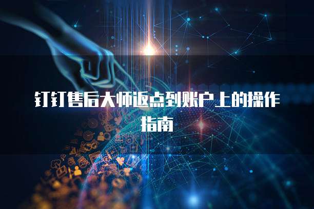 钉钉售后大师返点到账户上的操作指南