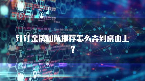 钉钉金牌团队推荐怎么弄到桌面上?
