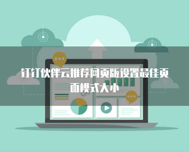 钉钉伙伴云推荐网页版设置最佳页面模式大小