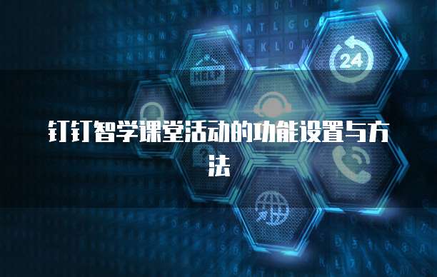 钉钉智学课堂活动的功能设置与方法
