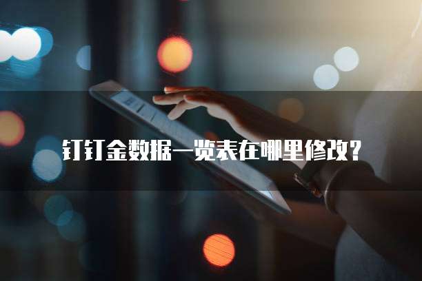 钉钉金数据一览表在哪里修改?