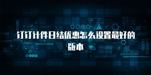 钉钉计件日结优惠怎么设置最好的版本