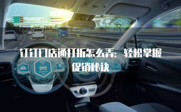 钉钉门店通打折怎么弄:轻松掌握促销秘诀