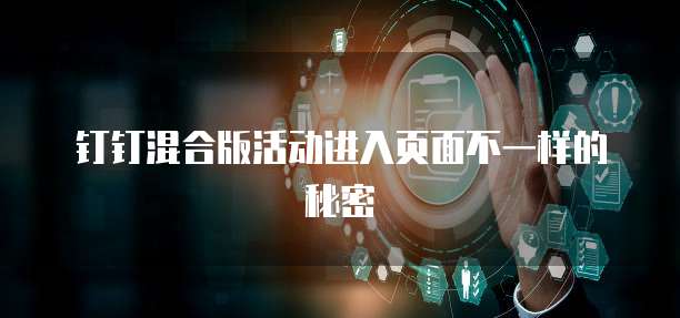 钉钉混合版活动进入页面不一样的秘密