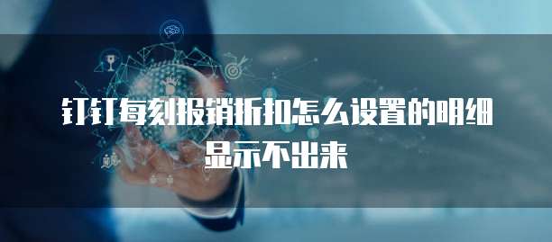 钉钉每刻报销折扣怎么设置的明细显示不出来