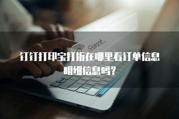 钉钉打印宝打折在哪里看订单信息明细信息吗？