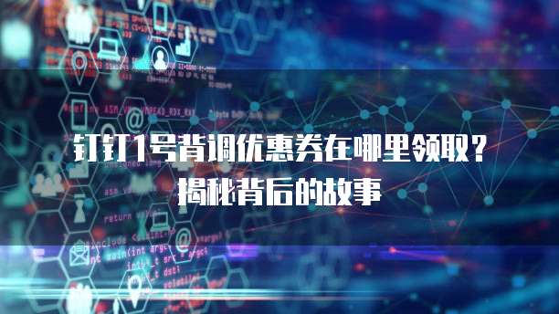 钉钉1号背调优惠券在哪里领取?揭秘背后的故事