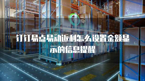 钉钉易点易动返利怎么设置金额显示的信息提醒
