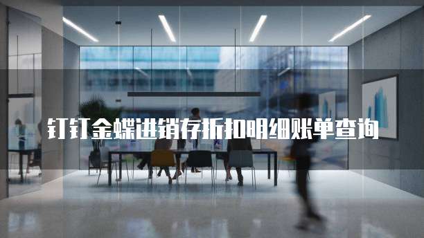 钉钉金蝶进销存折扣明细账单查询