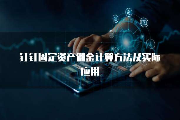钉钉固定资产佣金计算方法及实际应用