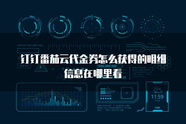 钉钉番茄云代金券怎么获得的明细信息在哪里看