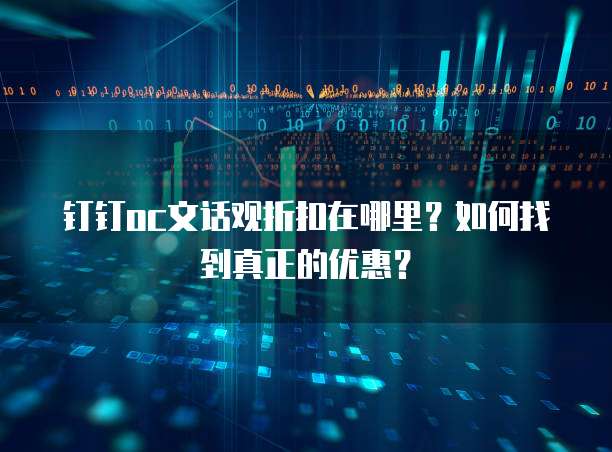钉钉oc文话观折扣在哪里?如何找到真正的优惠?