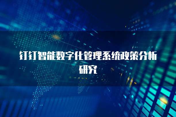 钉钉智能数字化管理系统政策分析研究