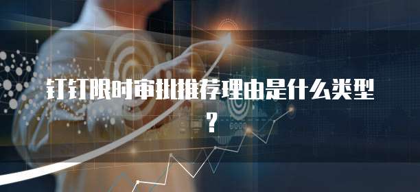 钉钉限时审批推荐理由是什么类型?