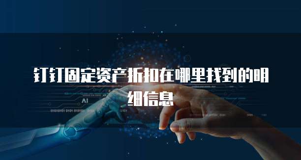 钉钉固定资产折扣在哪里找到的明细信息