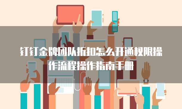 钉钉金牌团队折扣怎么开通权限操作流程操作指南手册