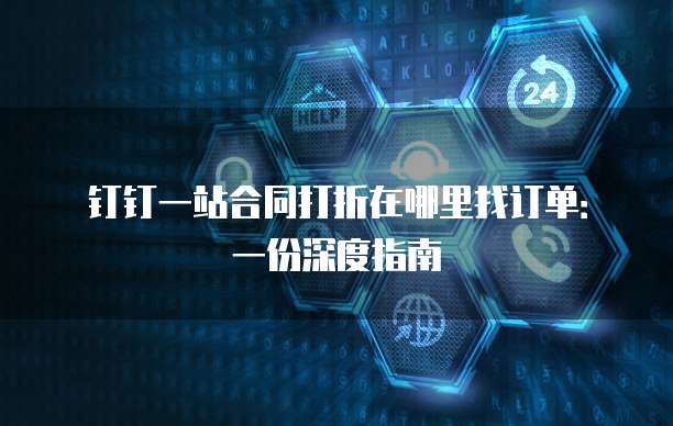 钉钉一站合同打折在哪里找订单:一份深度指南