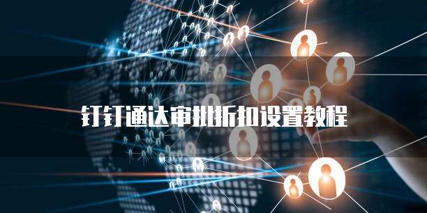 钉钉通达审批折扣设置教程
