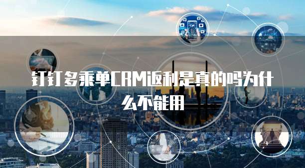 钉钉多乘单CRM返利是真的吗为什么不能用
