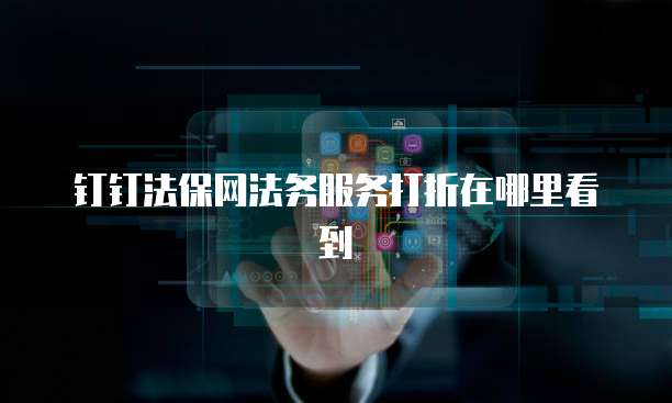 钉钉法保网法务服务打折在哪里看到