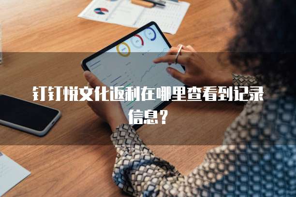 钉钉悦文化返利在哪里查看到记录信息？