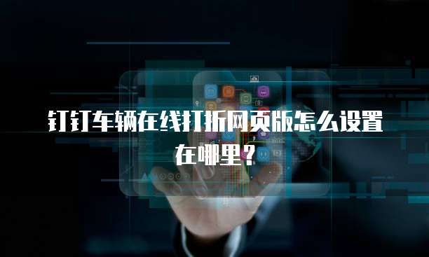 钉钉车辆在线打折网页版怎么设置在哪里?