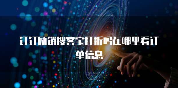 钉钉励销搜客宝打折吗在哪里看订单信息