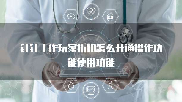 钉钉工作玩家折扣怎么开通操作功能使用功能